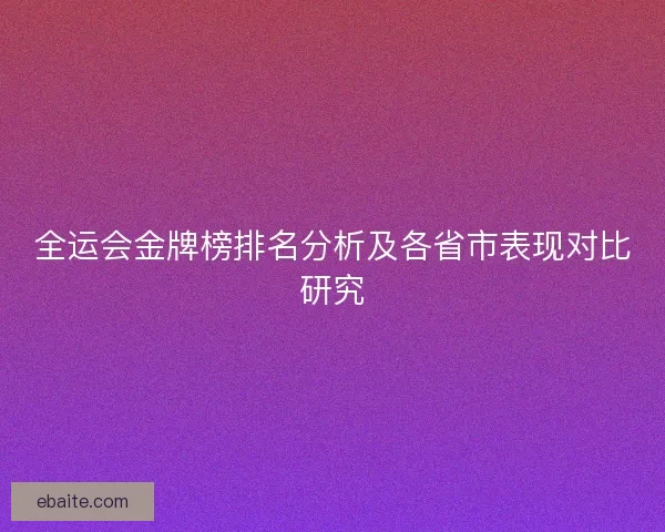 全运会金牌榜排名分析及各省市表现对比研究