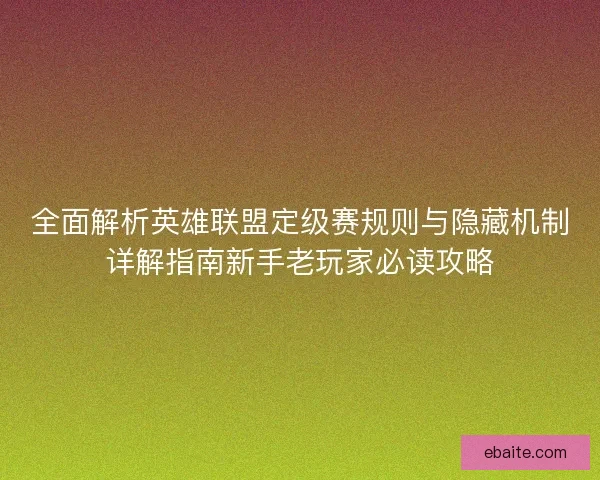 全面解析英雄联盟定级赛规则与隐藏机制详解指南新手老玩家必读攻略